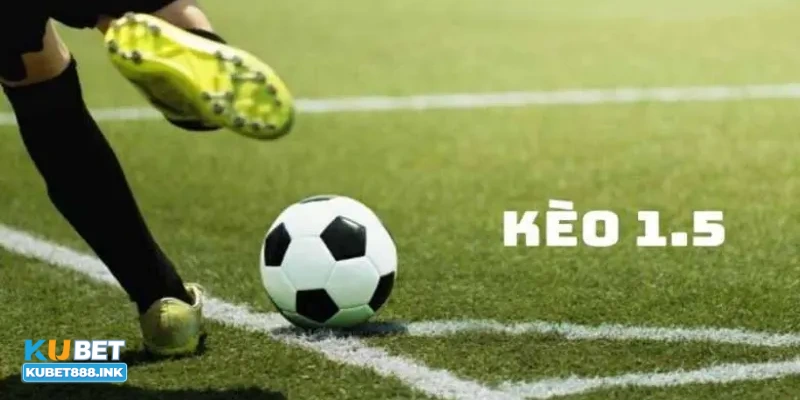 Cách hiểu kèo bóng đá 1-1.5 là gì phân tích kỹ lưỡng