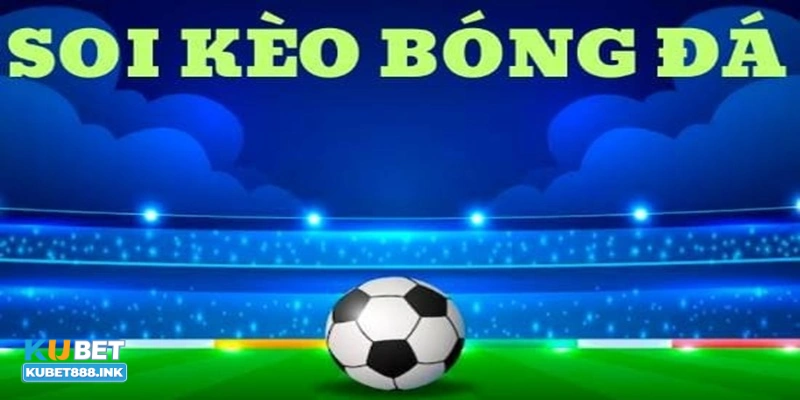 Soi kèo bóng đá ngon ăn hôm nay là gì và lựa chọn chuẩn