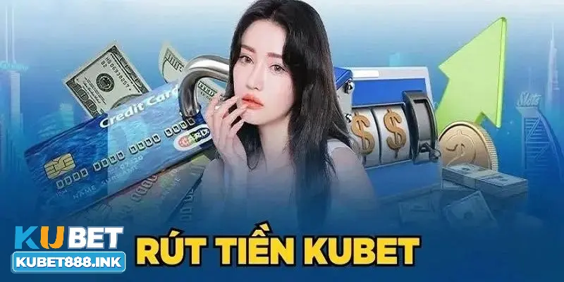 Các bước rút tiền Kubet chuẩn xác hàng đầu