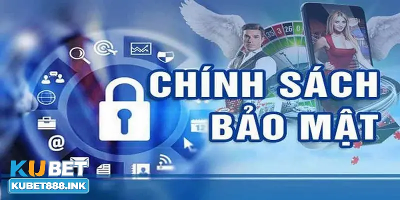 Giới thiệu tổng quan đôi nét về chính sách bảo mật Kubet