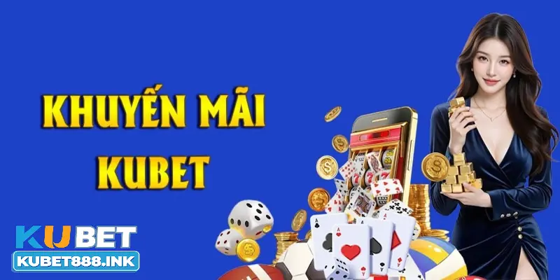 Giới thiệu tổng quan về khuyến mãi Kubet