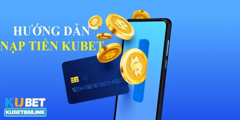 Hình thức đặt cược nạp tiền Kubet chuẩn xác